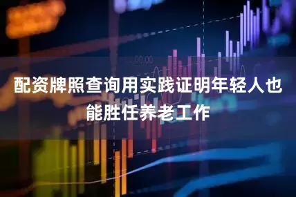 配资牌照查询用实践证明年轻人也能胜任养老工作