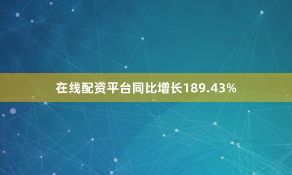 在线配资平台同比增长189.43%